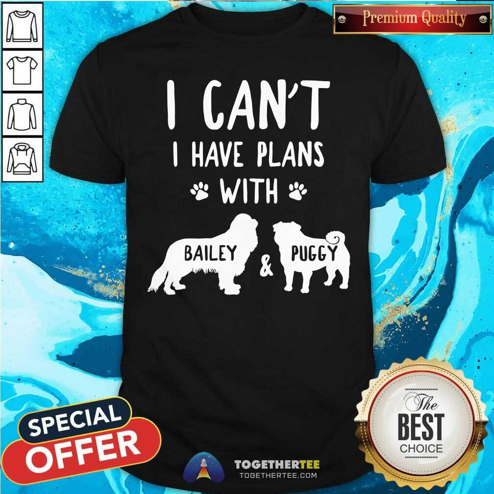 Funny I Have Plans With Bailey And Puggy Shirt