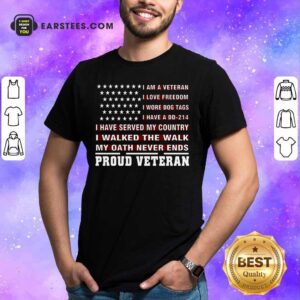 I Am A Veteran I Love Freedom I Have A DD-214 I Walked The Walk Proud Veteran Shirt