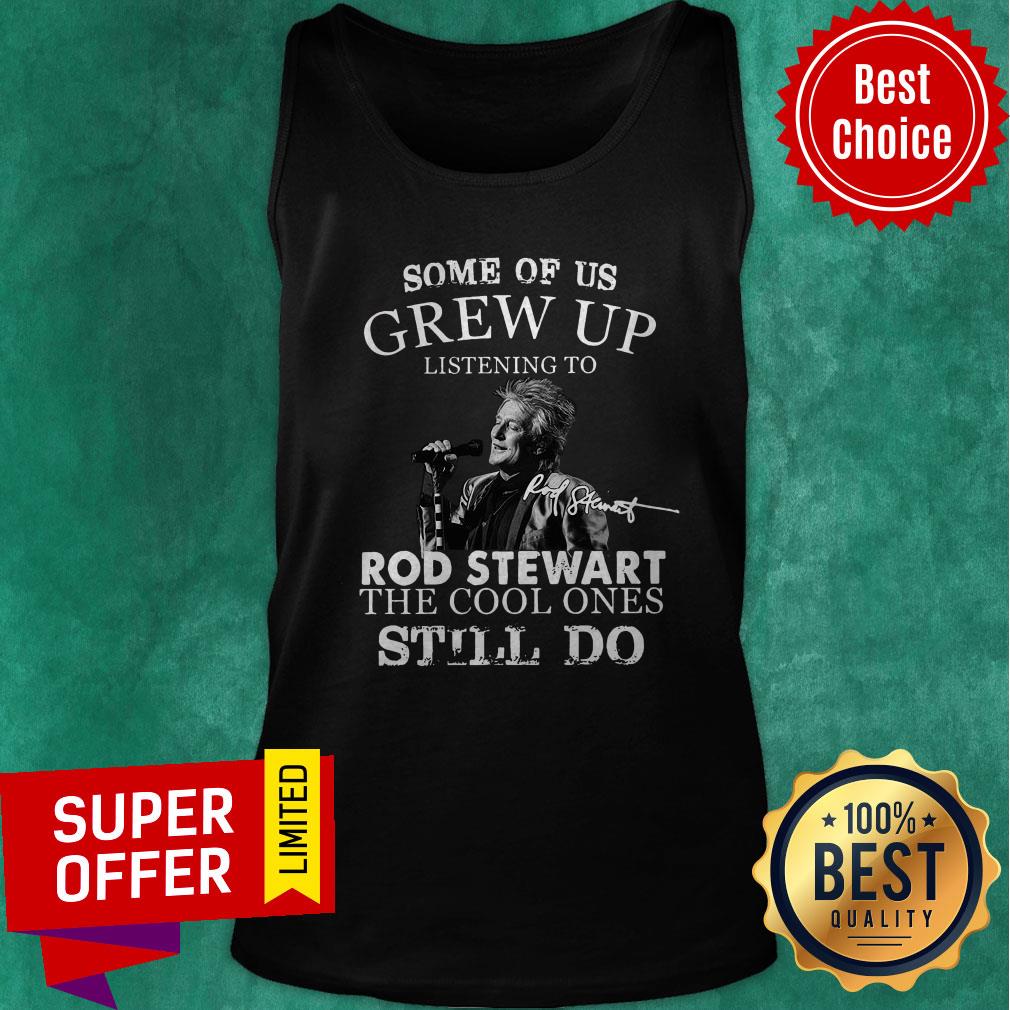 Some Of Us Grew Up Listening To Rod Stewart The Cool Ones Still Do Shirt - Image 4
