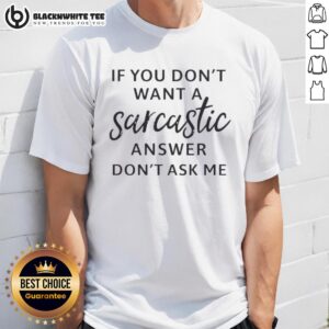 Good If You Don't Want A Sarcastic Answer Don't Ask Me Quote T-Shirt