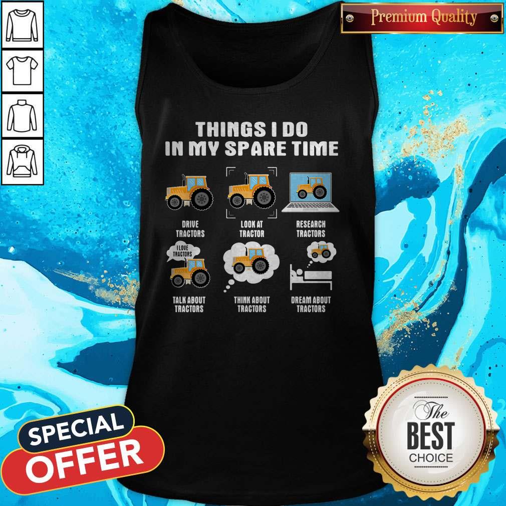 Things I Do In My Spare Time Drive Tractors Look At Tractors Research Tractors Talk About Tractors Think About Tractors Dream About Tractors Shirt - Image 3