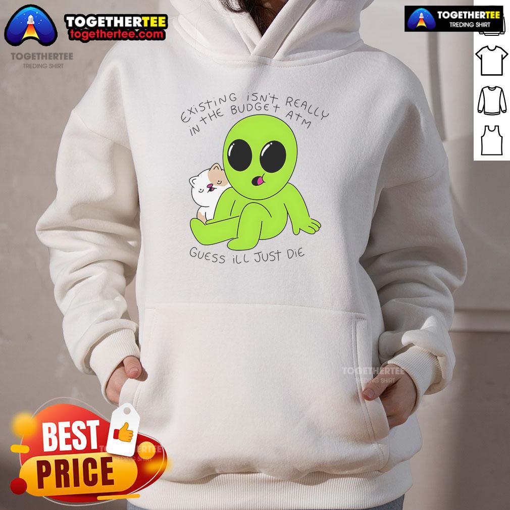 Good Alien And Cat Existing Isn't Really In The Budget Atm Guess T-Shirt - Image 2