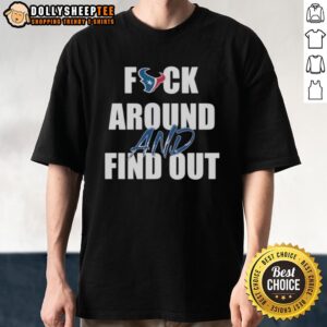 Good Houston Texans Fck Around And Find Out T-Shirt