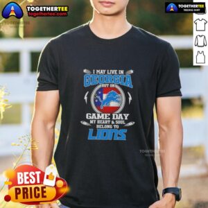Pretty I May Live In Georgia But On Game Day My Heart And Soul Belongs To Detroit Lions T-Shirt