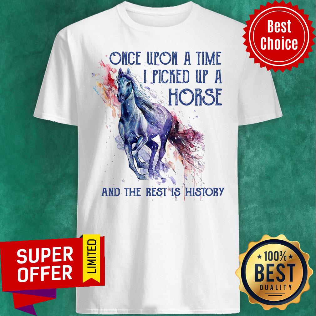One Upon A Time I Picked Up Horse And Rest History Shirt