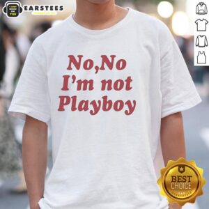 Good No No I'm Not Playboy T-Shirt