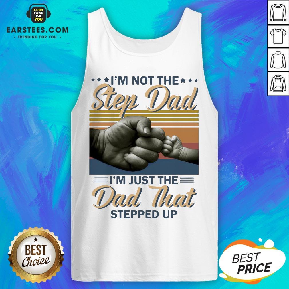 Original I’m Not The Step Dad I’m Just The Dad That Stepped Up Happy Fathers Day Vintage Shirt - Image 4