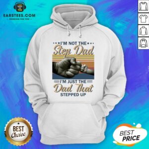 Alternative view of Original I’m Not The Step Dad I’m Just The Dad That Stepped Up Happy Fathers Day Vintage Shirt