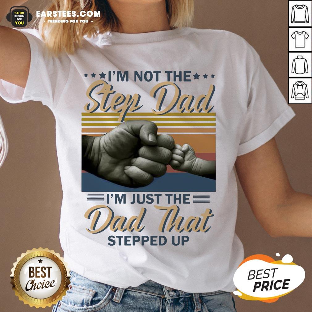 Original I’m Not The Step Dad I’m Just The Dad That Stepped Up Happy Fathers Day Vintage Shirt - Image 3