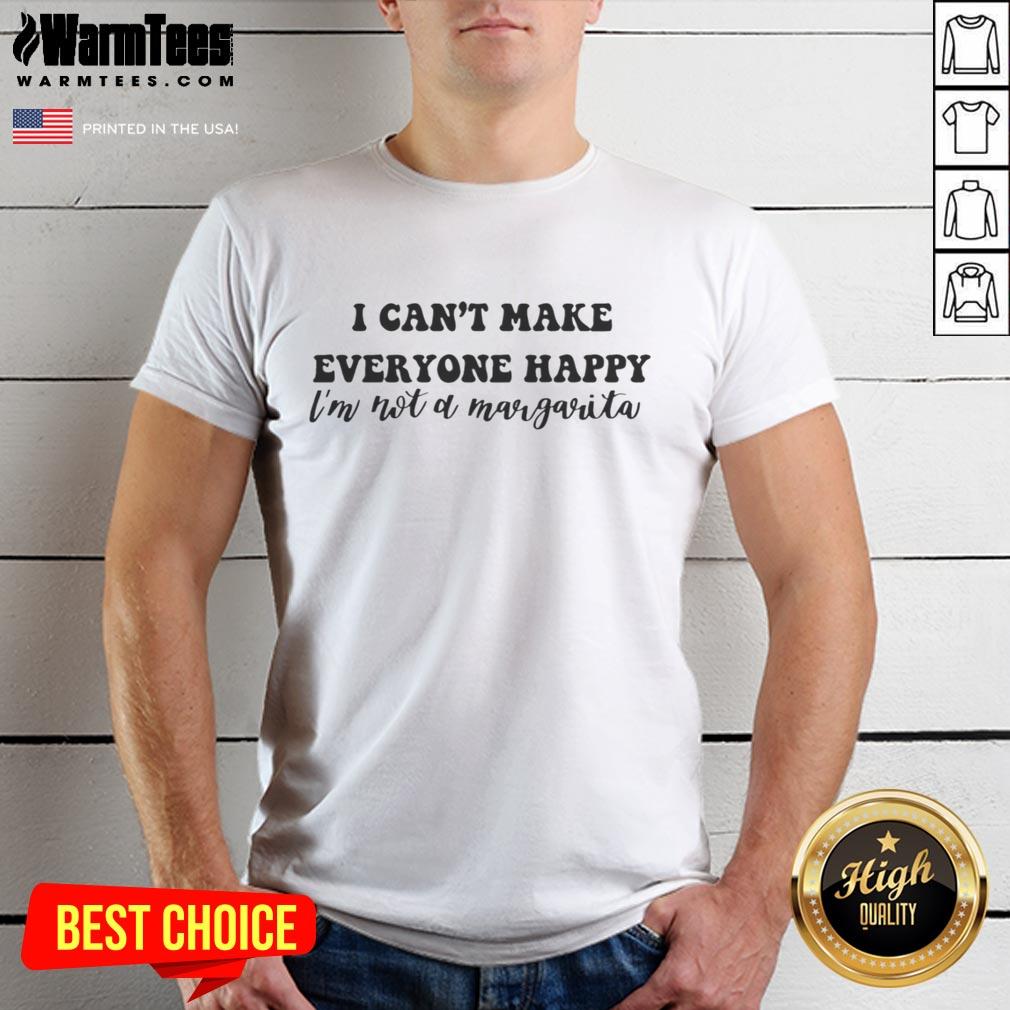 Nice I Can't Make Everyone Happy I'm Not A Margarita T-Shirt