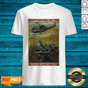 Everything Will Kill You So Choose Something Fun Vertical Poster Shirt