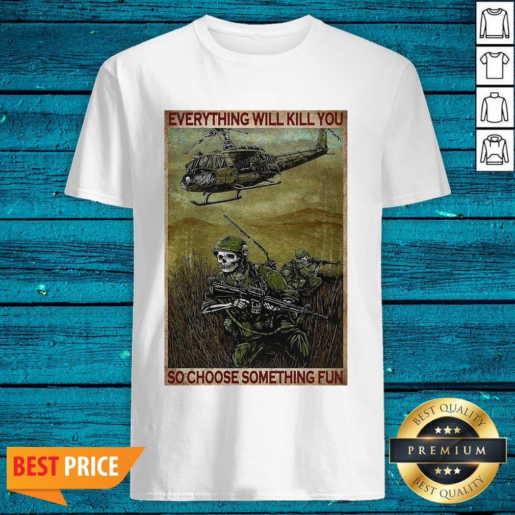 Everything Will Kill You So Choose Something Fun Vertical Poster Shirt