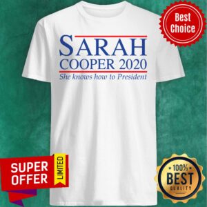 Official Sarah Cooper 2020 She Know How To President Shirt