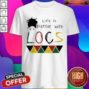 Life Is Better With Locs Black Lives Matter Shirt