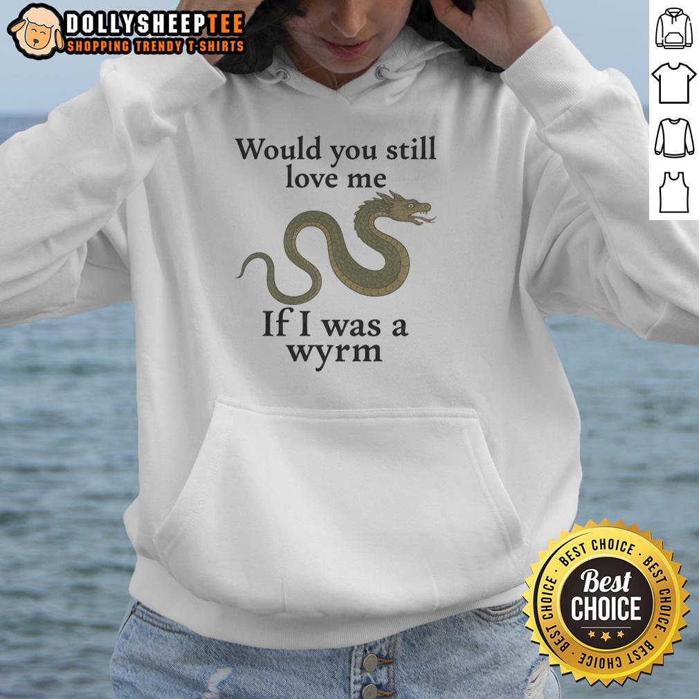 Good Would You Still Love Me If I Was A Wyrm T-Shirt - Image 2