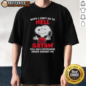 Official Snoopy Nope I Can't Go To Hell Satan Still Has A Restraining Order Against Me T-Shirt