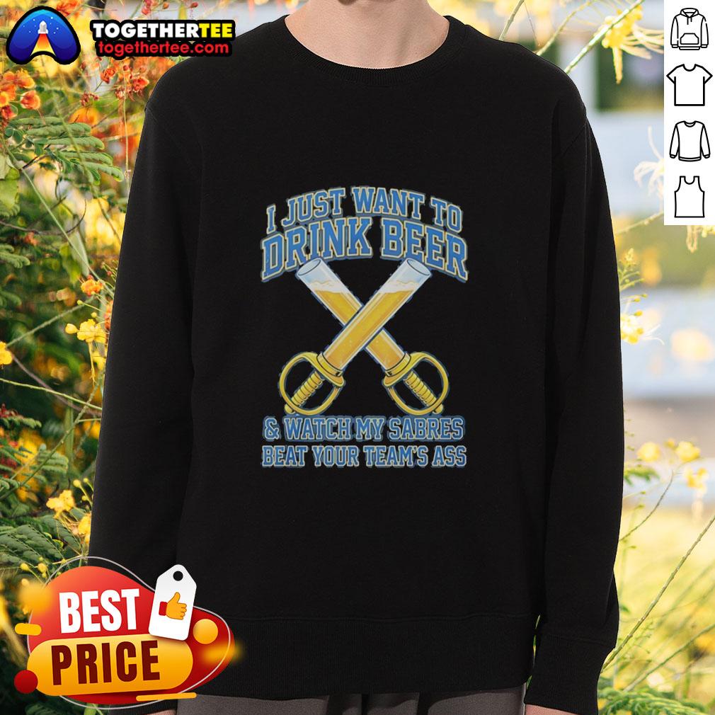 Awesome Buffalo Sabres I Just Want To Drink Beer And Watch My Sabres Beat Your Team's Ass Funny T-Shirt - Image 5