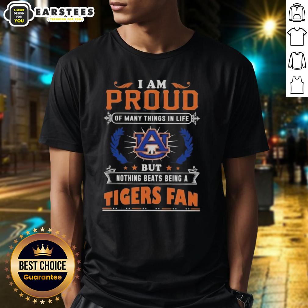 Awesome I Am Proud Of Many Things In Life But Nothing Beats Being A Auburn Tigers Fan T-Shirt