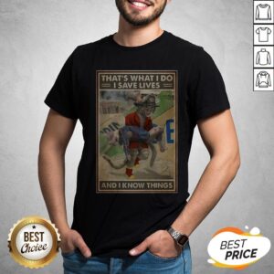 That’s What I Do I Save Lives And I Know Things Cat Firefighter Shirt