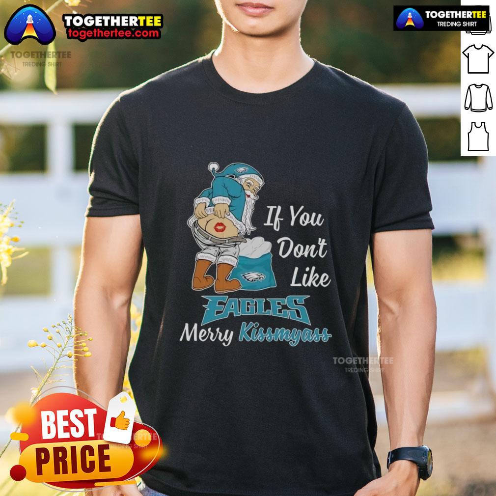 Top Santa Claus If You Don't Like Philadelphia Eagles Merry Kissmyass T-Shirt