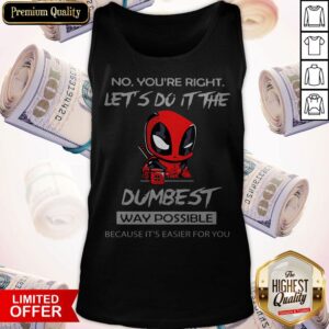 Alternative view of Deadpool No You're Right Let's Do It The Dumbest Way Possible Shirt