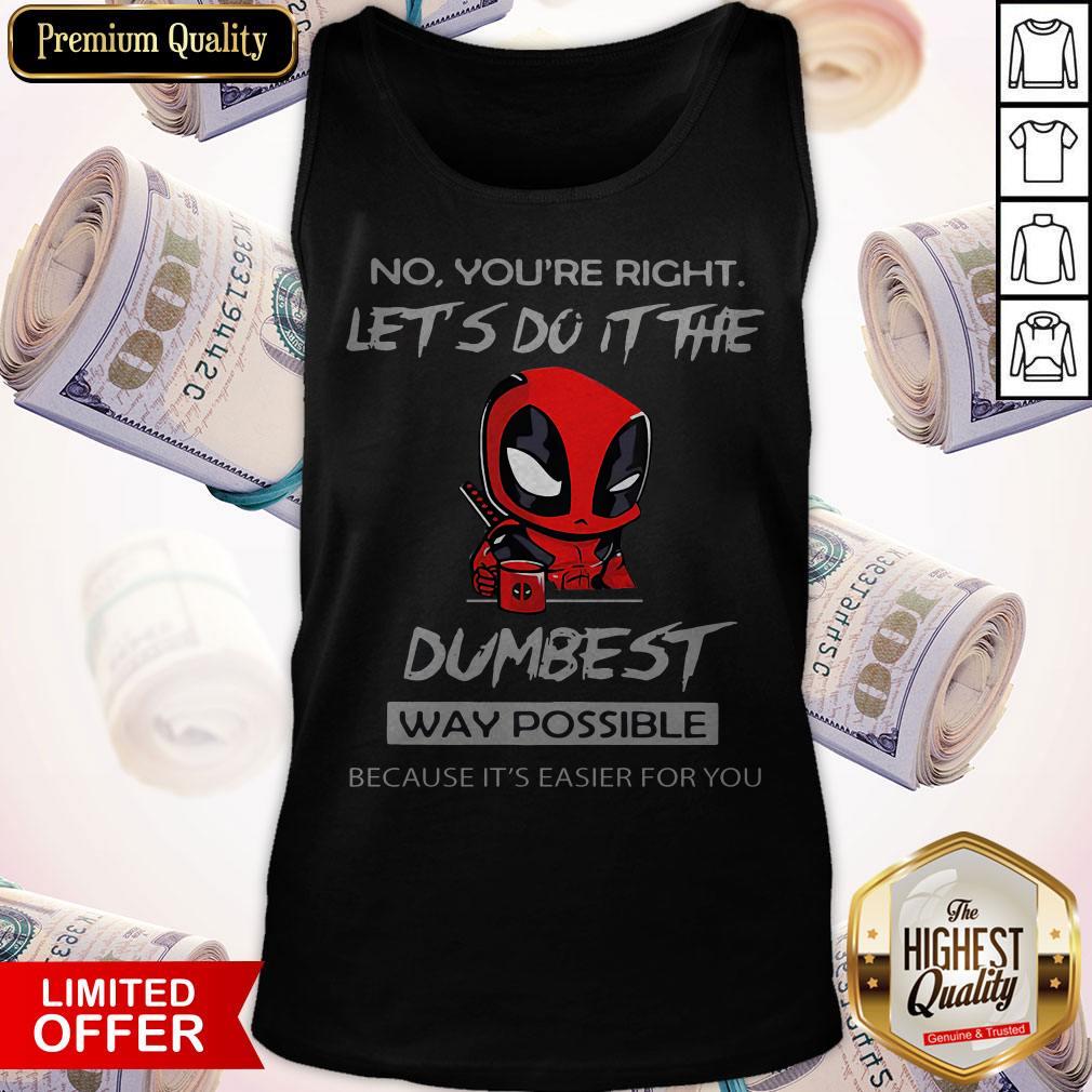 Deadpool No You're Right Let's Do It The Dumbest Way Possible Shirt - Image 2