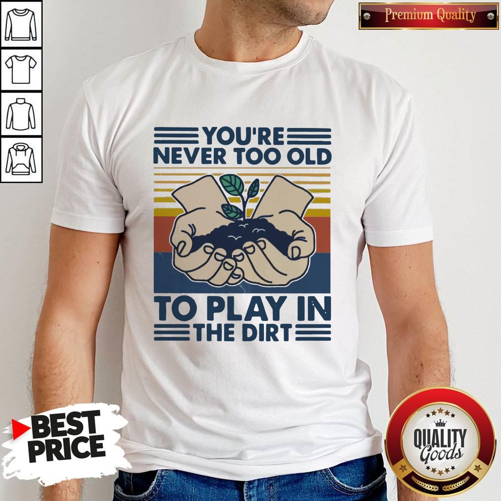 You're Never Too Old To Play In The Dirt Vintage Shirt