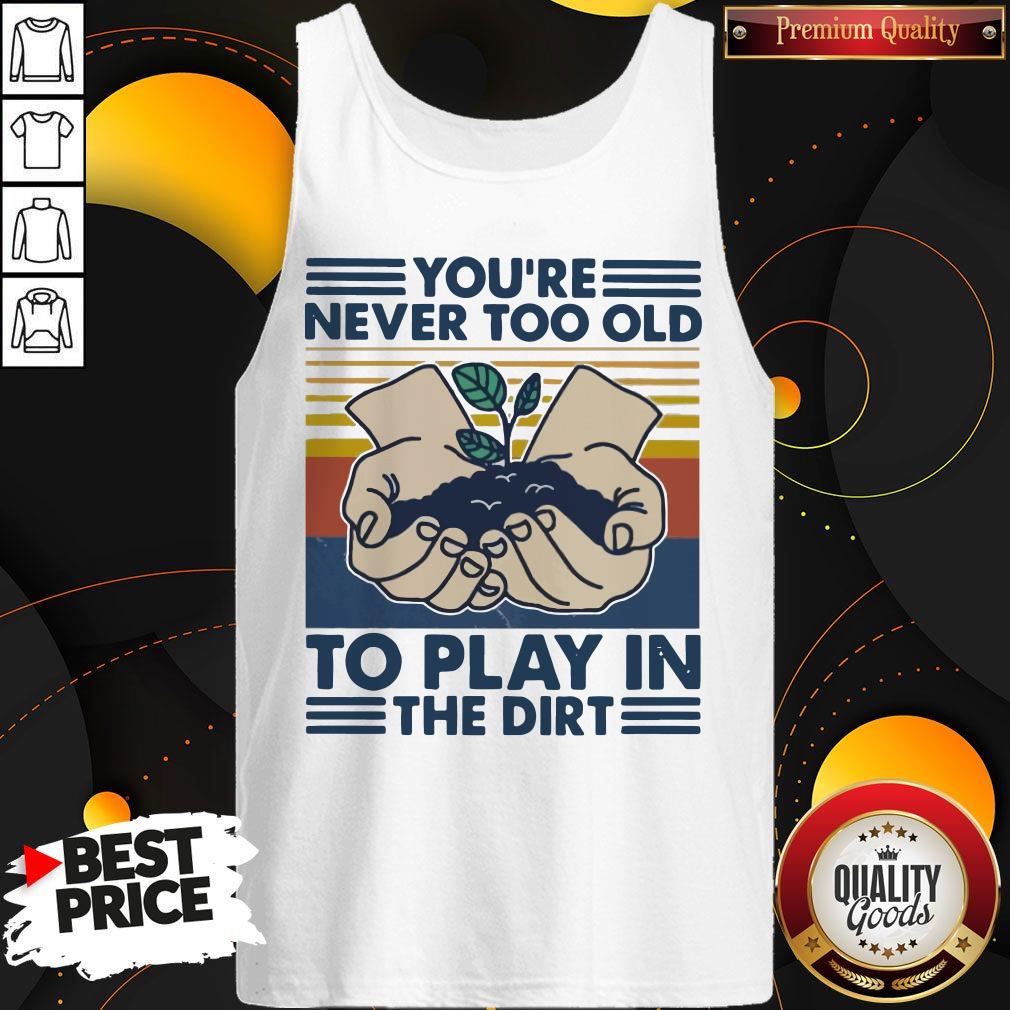 You're Never Too Old To Play In The Dirt Vintage Shirt - Image 4
