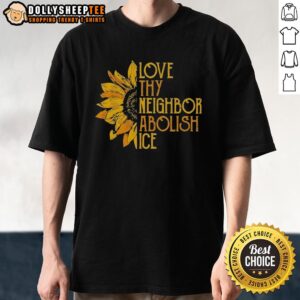 Awesome Love Thy Neighbor Abolish Ice Sunflower T-Shirt