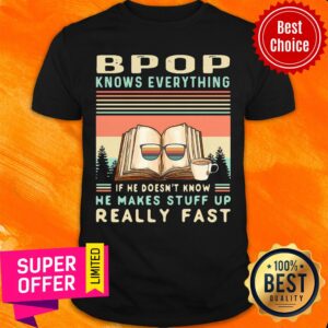 Bpop Know Everything If He Doesn’t Know He Makes Stuff Up Really Fast Vintage Retro Shirt