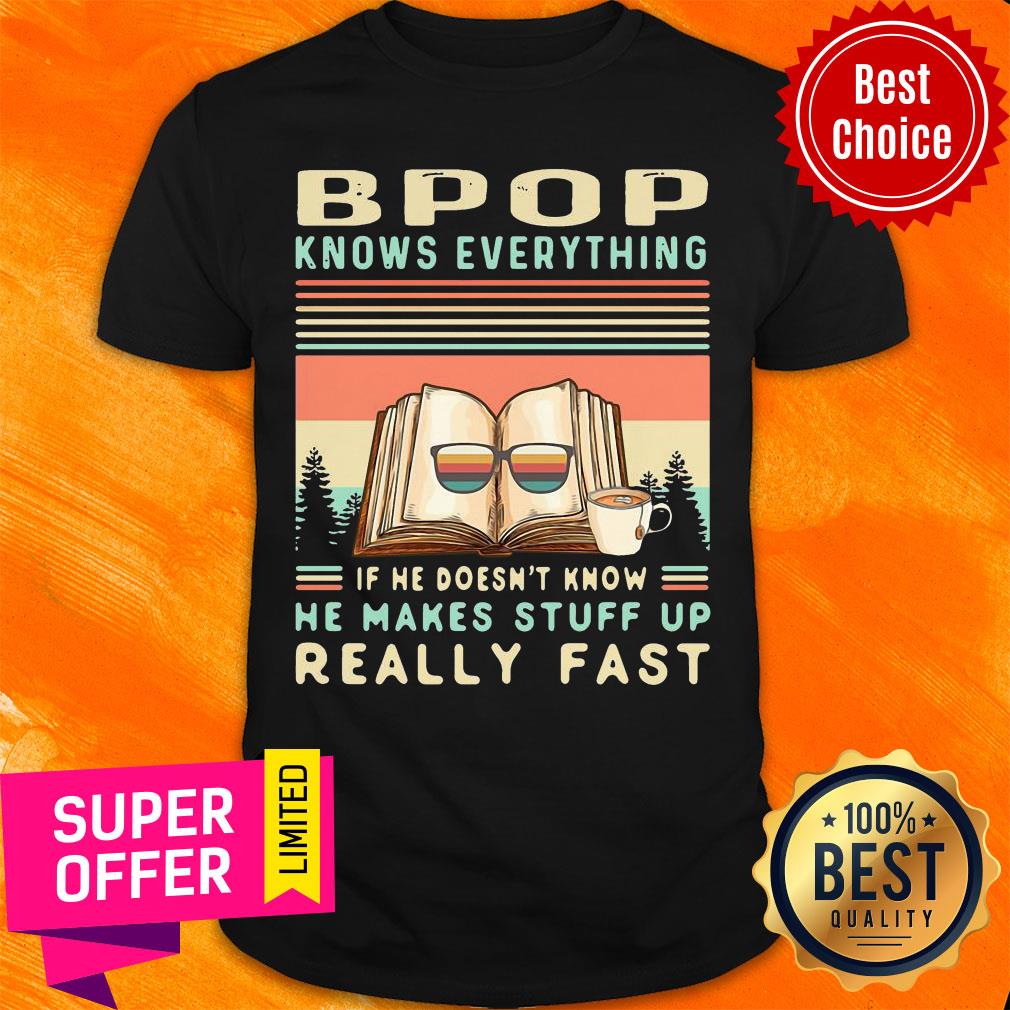 Bpop Know Everything If He Doesn’t Know He Makes Stuff Up Really Fast Vintage Retro Shirt