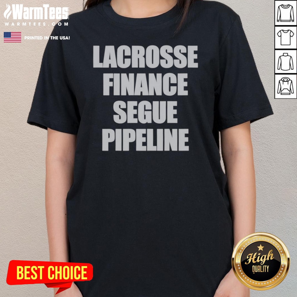 Top Lacrosse Finance Segue Pipeline Shirt For Finance Bros And Lax Players Team Shirt - Image 2