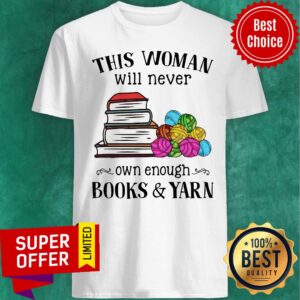 Awesome This Woman Will Never Own Enough Books Yarn Shirt