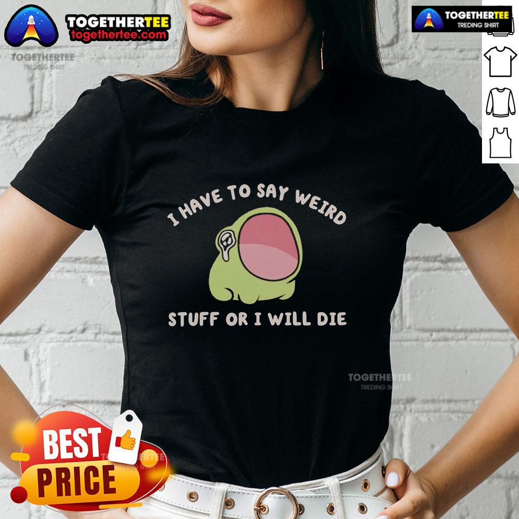Official I Have To Say Weird Stuff Or I Will Die Frog T-Shirt - Image 3