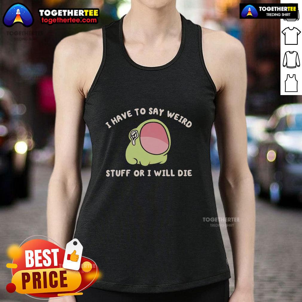 Official I Have To Say Weird Stuff Or I Will Die Frog T-Shirt - Image 4