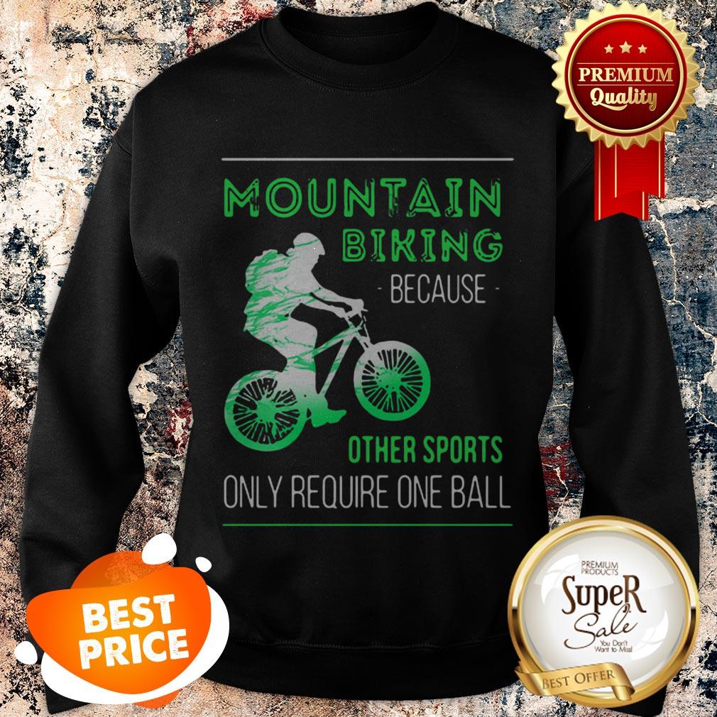 Nice Mountain Biking Because Other Sports Only Require One Ball Shirt - Image 4