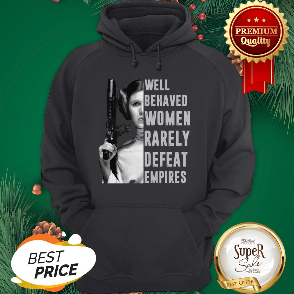 Princess Leia Well Behaved Women Rarely Defeat Empires Shirt - Image 5