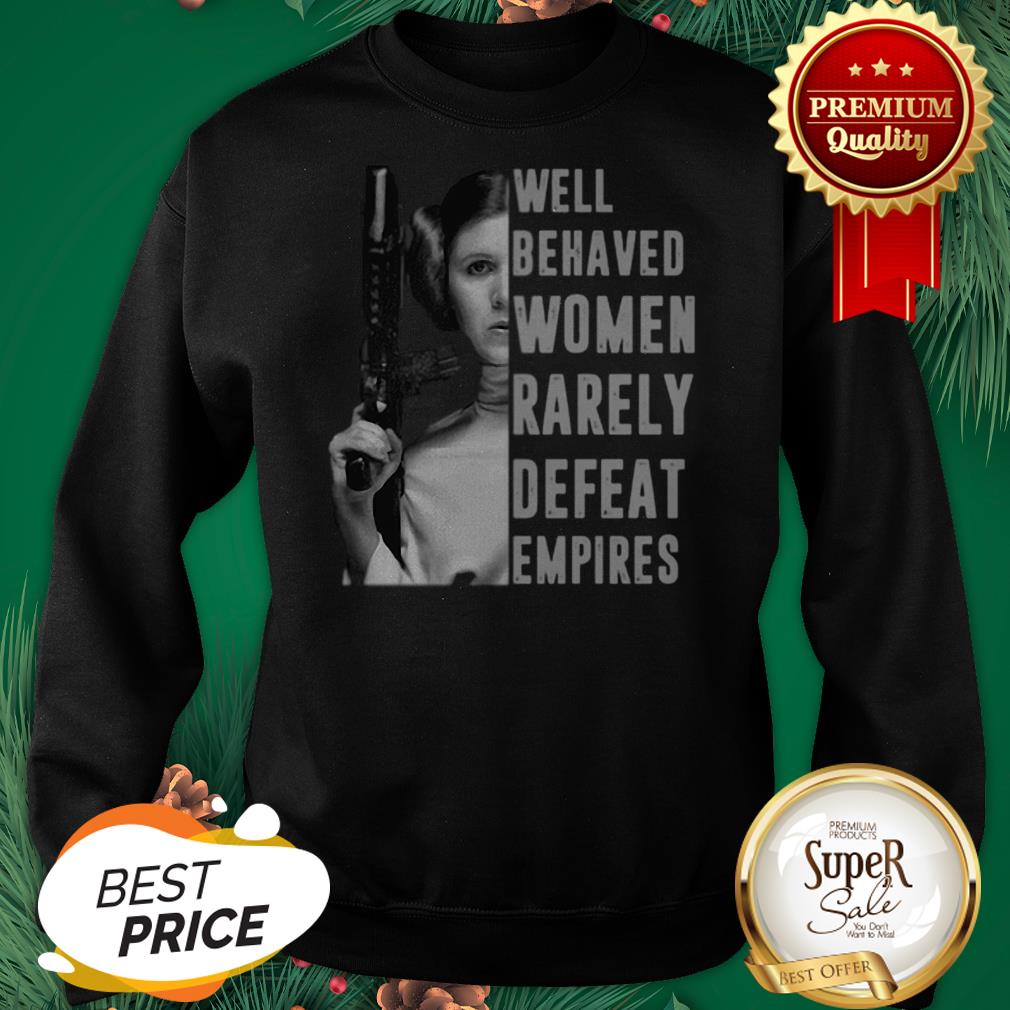 Princess Leia Well Behaved Women Rarely Defeat Empires Shirt - Image 4