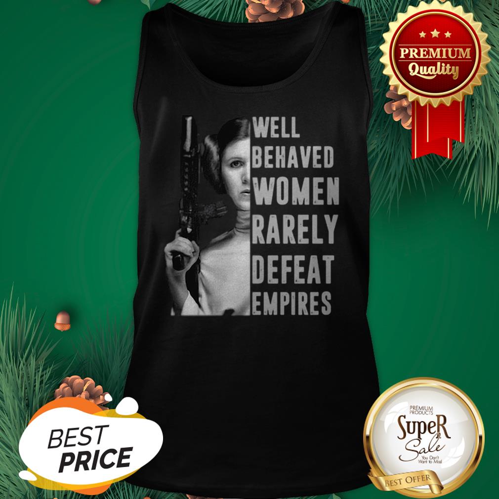Princess Leia Well Behaved Women Rarely Defeat Empires Shirt - Image 3