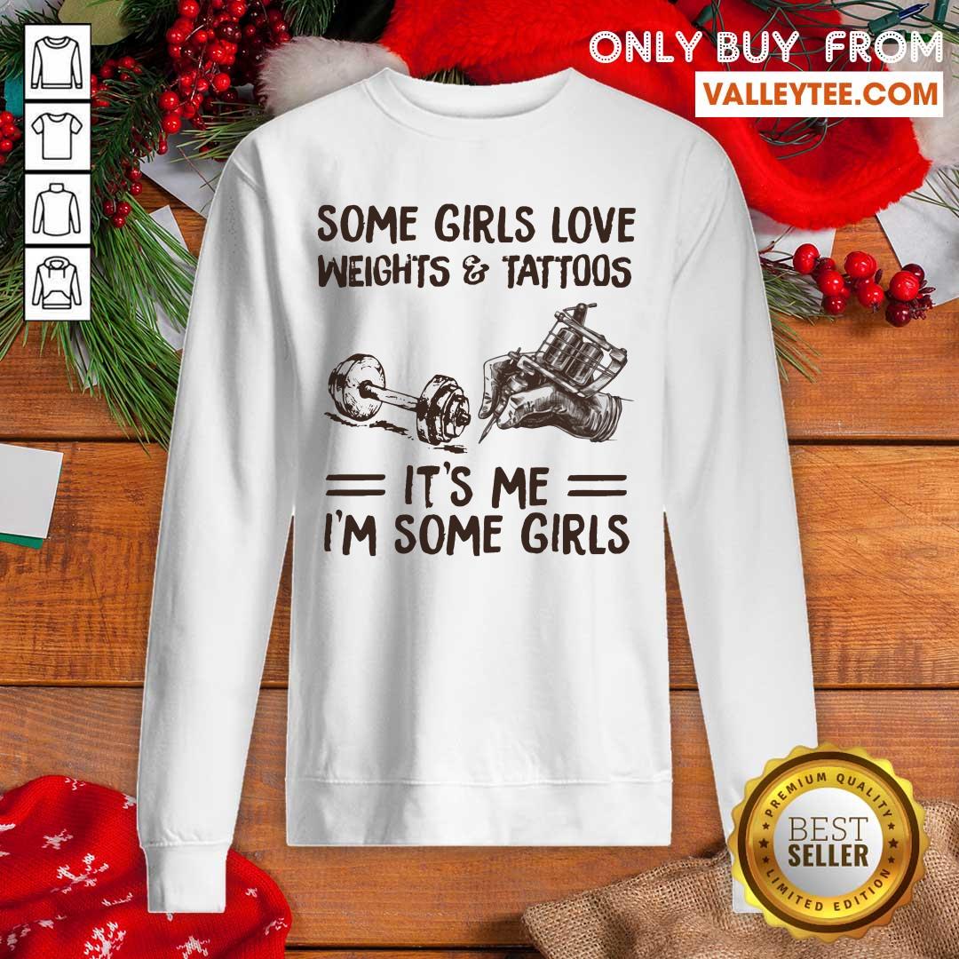 Some Girls Love Weights And Tattoos Its Me Im Some Girls Shirt - Image 5
