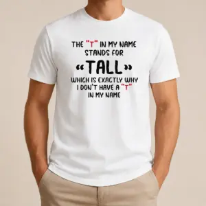 Original Official The T In My Name Stands For Tall Quote Shirt