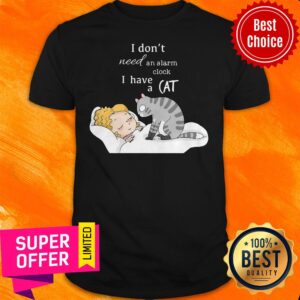 Premium I Don’t Need An Alarm Clock I Have A Cat Shirt