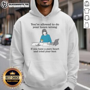 Alternative view of Nice You're Allowed To Do Your Taxes Wrong If You Have A Pure Heart And Tried Your Best T-Shirt