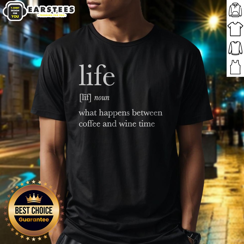 Hot Definition Of Life What Happens Between Coffee And Wine Time Shirt