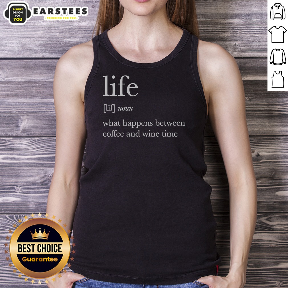 Hot Definition Of Life What Happens Between Coffee And Wine Time Shirt - Image 5