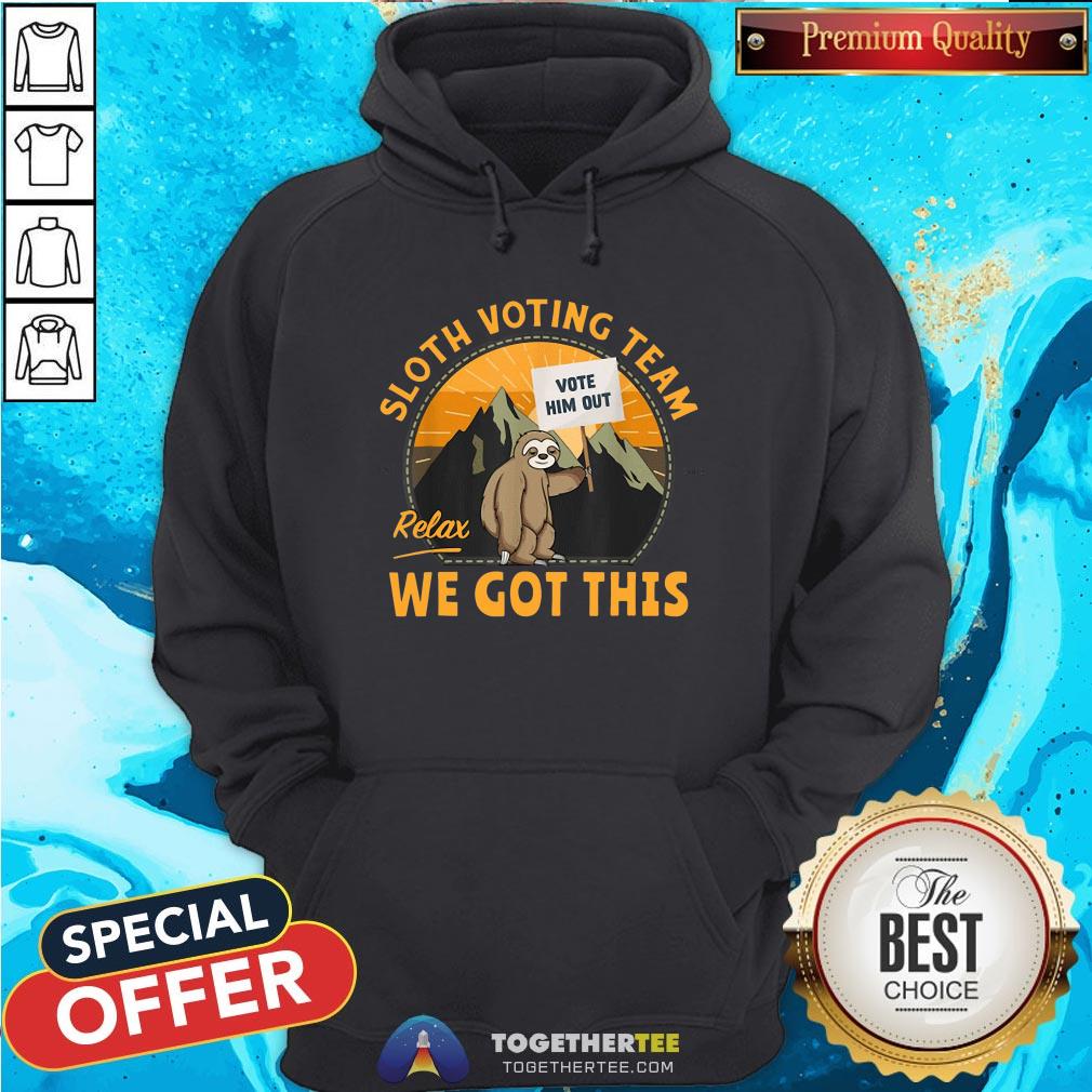 Cute Sloth Voting Team Relax We’ve Got This Shirt - Image 5