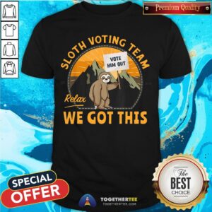 Cute Sloth Voting Team Relax We’ve Got This Shirt