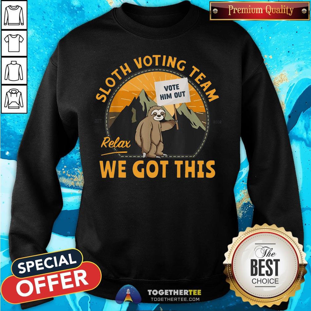 Cute Sloth Voting Team Relax We’ve Got This Shirt - Image 4