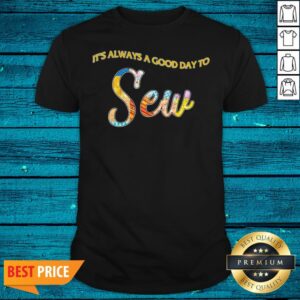 High Quality It's Always A Good Day To Sew Colors Shirt