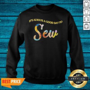 Alternative view of High Quality It's Always A Good Day To Sew Colors Shirt